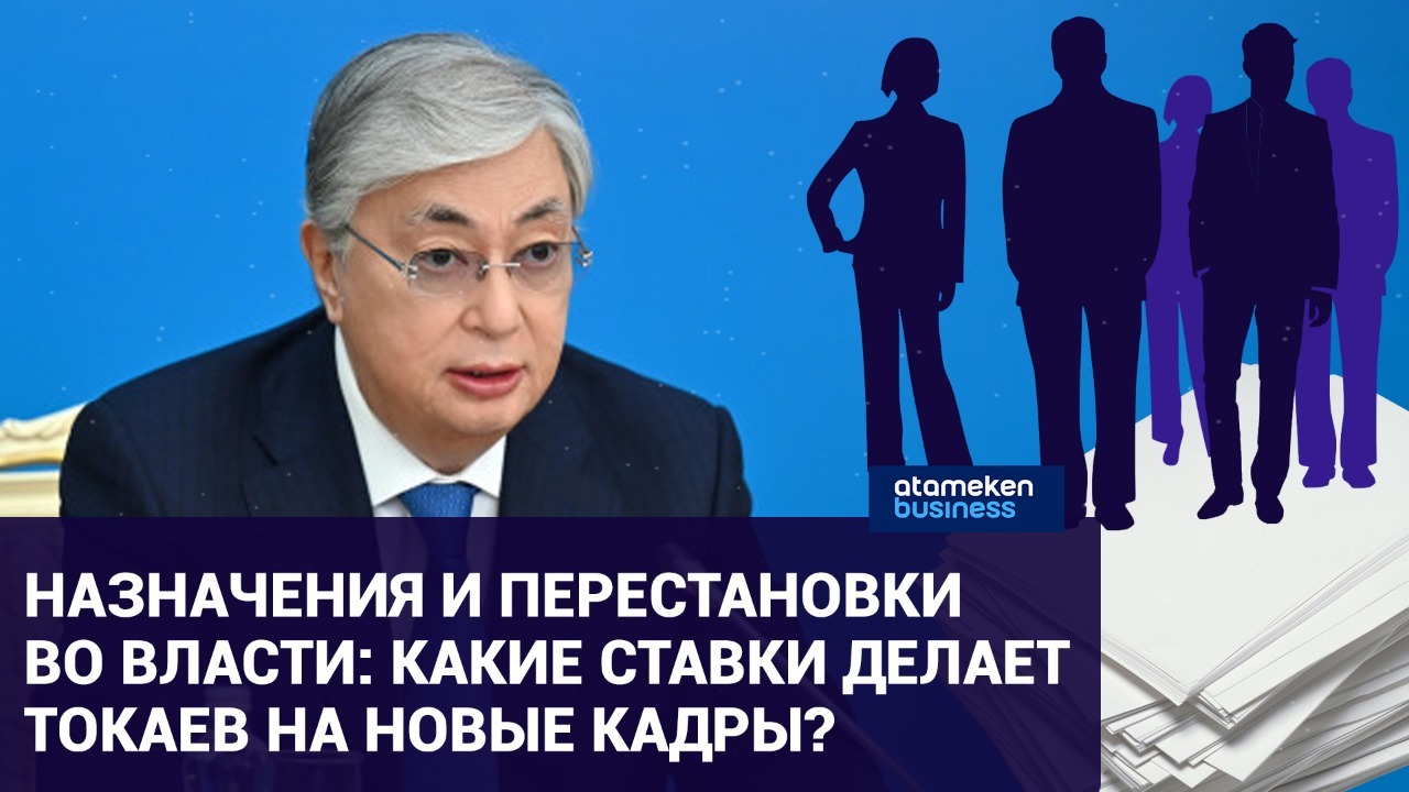 Назначение и перестановки во власти: какие ставки делает Токаев на новые кадры?