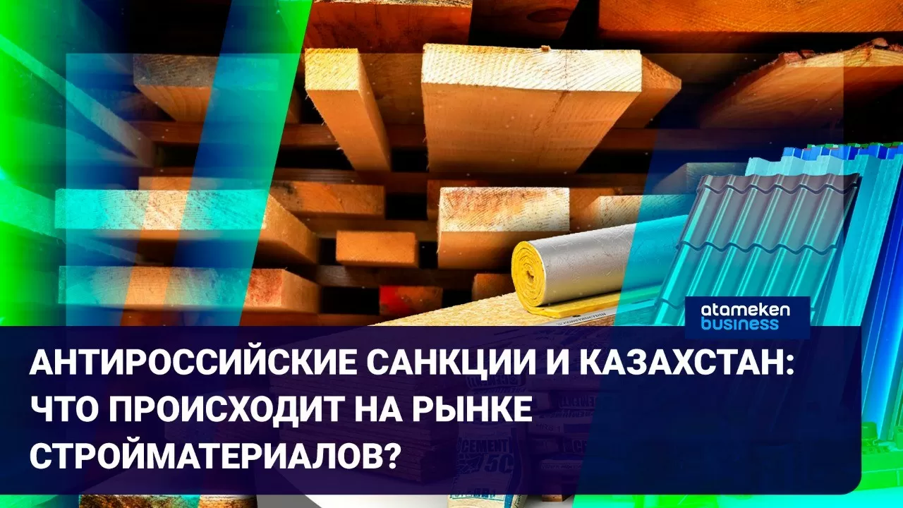 Антироссийские санкции и Казахстан: что происходит на рынке стройматериалов?