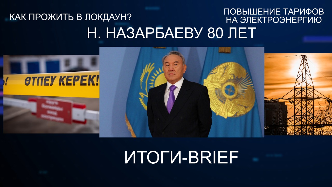 Назарбаеву 80 лет; как прожить в локдаун? Повышение тарифов на электроэнергию / ИТОГИ-BRIEF 04.07.20