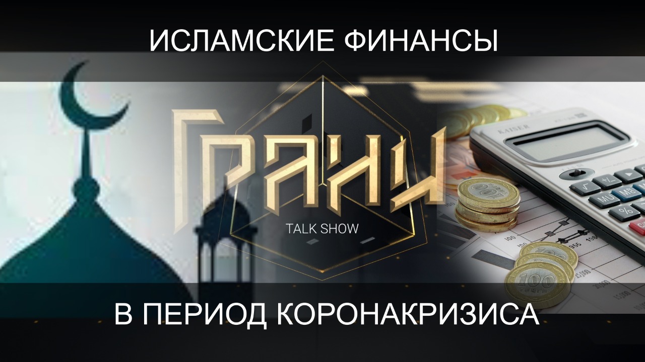 Исламские финансы в период коронакризиса / Ток-шоу «ГРАНИ» (18.07.20)