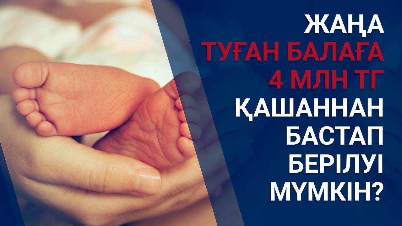 Жаңа туған балаға 4 млн тг қашаннан бастап берілуі мүмкін?  