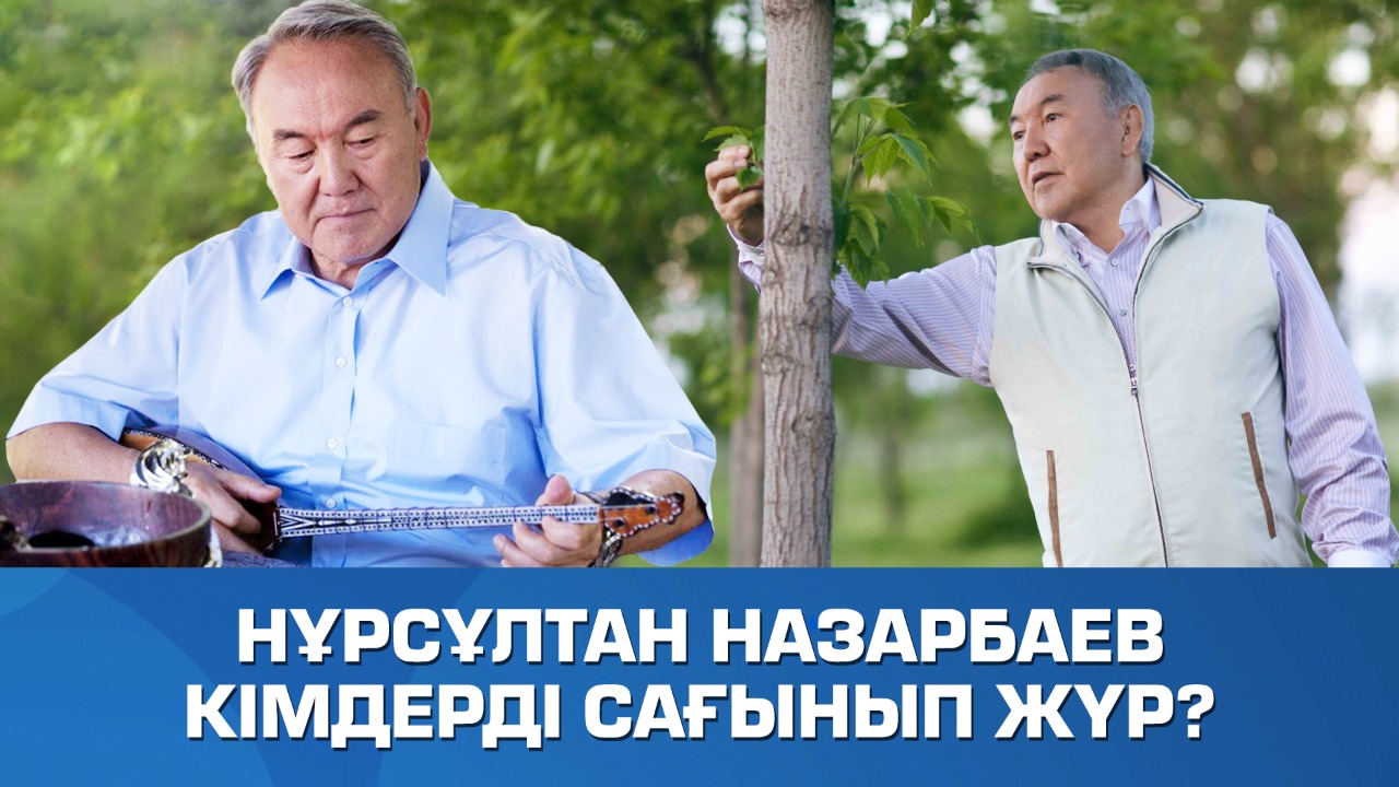 Нұрсұлтан Назарбаев кімдерді сағынып жүр?  